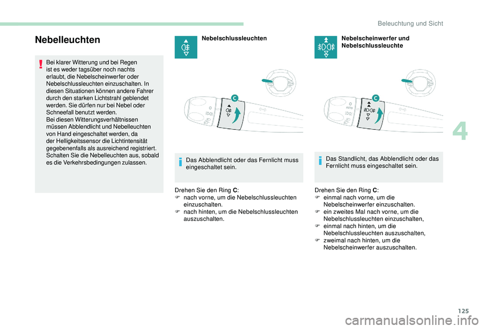 PEUGEOT 5008 2017 Betriebsanleitungen (in German) 125
Nebelleuchten
Bei klarer Witterung und bei Regen
ist es weder tagsüber noch nachts
erlaubt, die Nebelscheinwerfer oder
Nebelschlussleuchten einzuschalten. In
diesen Situationen können andere PEUGEOT 5008 2017 Betriebsanleitungen (in German) 125
Nebelleuchten
Bei klarer Witterung und bei Regen
ist es weder tagsüber noch nachts
erlaubt, die Nebelscheinwerfer oder
Nebelschlussleuchten einzuschalten. In
diesen Situationen können andere