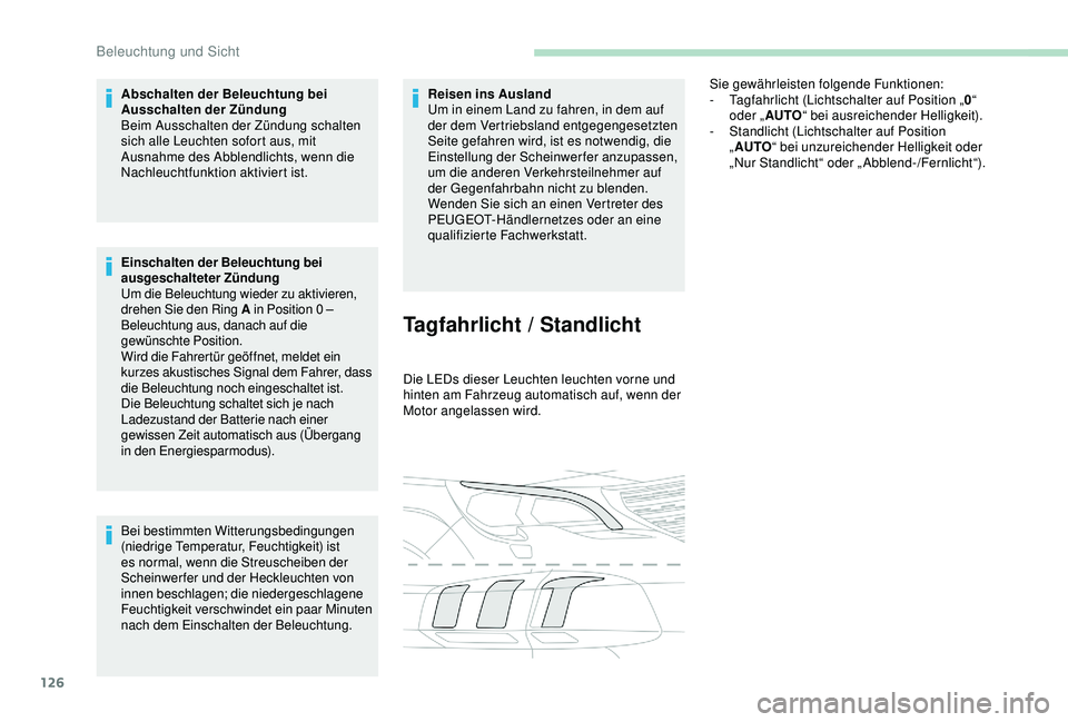 PEUGEOT 5008 2017 Betriebsanleitungen (in German) 126
Abschalten der Beleuchtung bei
Ausschalten der Zündung
Beim Ausschalten der Zündung schalten
sich alle Leuchten sofort aus, mit
Ausnahme des Abblendlichts, wenn die
Nachleuchtfunktion aktivi PEUGEOT 5008 2017 Betriebsanleitungen (in German) 126
Abschalten der Beleuchtung bei
Ausschalten der Zündung
Beim Ausschalten der Zündung schalten
sich alle Leuchten sofort aus, mit
Ausnahme des Abblendlichts, wenn die
Nachleuchtfunktion aktivi