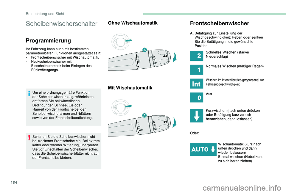 PEUGEOT 5008 2017  Betriebsanleitungen (in German) 134
Scheibenwischerschalter
Programmierung
Ihr Fahrzeug kann auch mit bestimmten 
parametrierbaren Funktionen ausgestattet sein:
-
 F
rontscheibenwischer mit Wischautomatik,
-
 H

eckscheibenwischer m