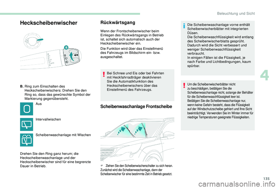 PEUGEOT 5008 2017  Betriebsanleitungen (in German) 135
HeckscheibenwischerRückwärtsgang
Wenn der Frontscheibenwischer beim 
Einlegen des Rückwärtsgangs in Betrieb 
ist, schaltet sich automatisch auch der 
Heckscheibenwischer ein.
Die Funktion wird