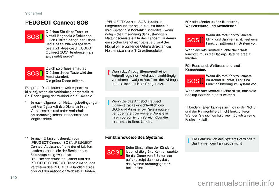 PEUGEOT 5008 2017 Betriebsanleitungen (in German) 140
Die grüne Diode leuchtet weiter (ohne zu
blinken), wenn die Verbindung hergestellt ist.
Bei Beendigung der Verbindung erlischt sie.„PEUGEOT Connect SOS“ lokalisiert
umgehend Ihr Fahrzeug, t PEUGEOT 5008 2017 Betriebsanleitungen (in German) 140
Die grüne Diode leuchtet weiter (ohne zu
blinken), wenn die Verbindung hergestellt ist.
Bei Beendigung der Verbindung erlischt sie.„PEUGEOT Connect SOS“ lokalisiert
umgehend Ihr Fahrzeug, t