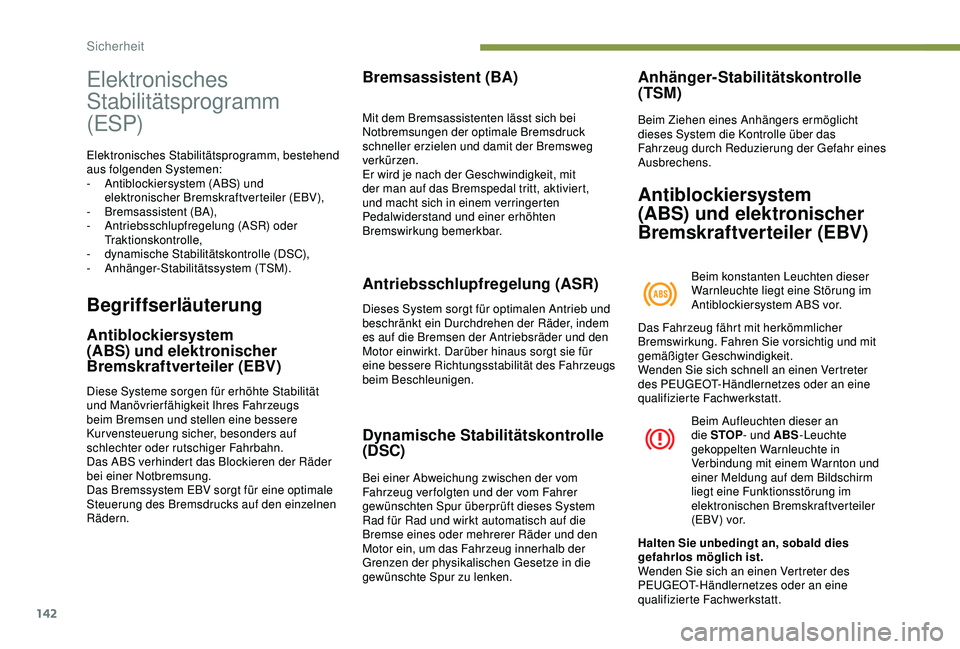 PEUGEOT 5008 2017 Betriebsanleitungen (in German) 142
Elektronisches
Stabilitätsprogramm
(ESP)
Elektronisches Stabilitätsprogramm, bestehend
aus folgenden Systemen:
-
A
ntiblockiersystem (ABS) und
elektronischer Bremskraftverteiler (EBV),
-
PEUGEOT 5008 2017 Betriebsanleitungen (in German) 142
Elektronisches
Stabilitätsprogramm
(ESP)
Elektronisches Stabilitätsprogramm, bestehend
aus folgenden Systemen:
-
A
ntiblockiersystem (ABS) und
elektronischer Bremskraftverteiler (EBV),
-