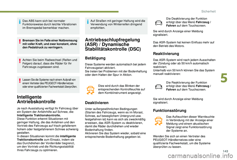 PEUGEOT 5008 2017 Betriebsanleitungen (in German) 143
Das ABS kann sich bei normaler
Funktionsweise durch leichte Vibrationen
im Bremspedal bemerkbar machen.
Bremsen Sie im Falle einer Notbremsung
mit voller Kraft, und zwar konstant, ohne
den Ped PEUGEOT 5008 2017 Betriebsanleitungen (in German) 143
Das ABS kann sich bei normaler
Funktionsweise durch leichte Vibrationen
im Bremspedal bemerkbar machen.
Bremsen Sie im Falle einer Notbremsung
mit voller Kraft, und zwar konstant, ohne
den Ped