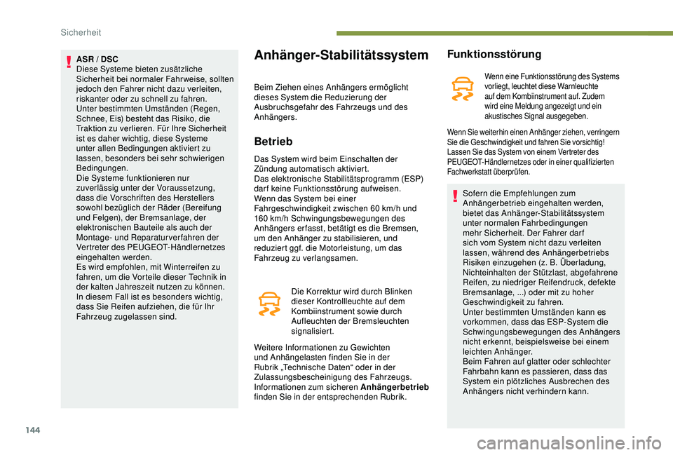 PEUGEOT 5008 2017 Betriebsanleitungen (in German) 144
ASR / DSC
Diese Systeme bieten zusätzliche
Sicherheit bei normaler Fahrweise, sollten
jedoch den Fahrer nicht dazu verleiten,
riskanter oder zu schnell zu fahren.
Unter bestimmten Umständen ( PEUGEOT 5008 2017 Betriebsanleitungen (in German) 144
ASR / DSC
Diese Systeme bieten zusätzliche
Sicherheit bei normaler Fahrweise, sollten
jedoch den Fahrer nicht dazu verleiten,
riskanter oder zu schnell zu fahren.
Unter bestimmten Umständen (