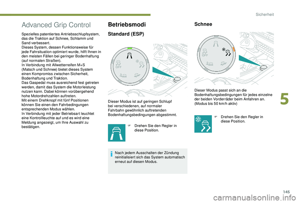 PEUGEOT 5008 2017 Betriebsanleitungen (in German) 145
Advanced Grip Control
Spezielles patentiertes Antriebsschlupfsystem,
das die Traktion auf Schnee, Schlamm und
Sand verbessert.
Dieses System, dessen Funktionsweise für
jede Fahrsituation opti PEUGEOT 5008 2017 Betriebsanleitungen (in German) 145
Advanced Grip Control
Spezielles patentiertes Antriebsschlupfsystem,
das die Traktion auf Schnee, Schlamm und
Sand verbessert.
Dieses System, dessen Funktionsweise für
jede Fahrsituation opti