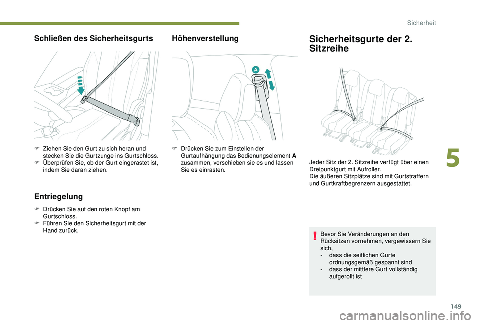 PEUGEOT 5008 2017  Betriebsanleitungen (in German) 149
Schließen des Sicherheitsgurts
F Ziehen Sie den Gurt zu sich heran und stecken Sie die Gurtzunge ins Gurtschloss.
F
 
Ü
 berprüfen Sie, ob der Gurt eingerastet ist, 
indem Sie daran ziehen.
Ent