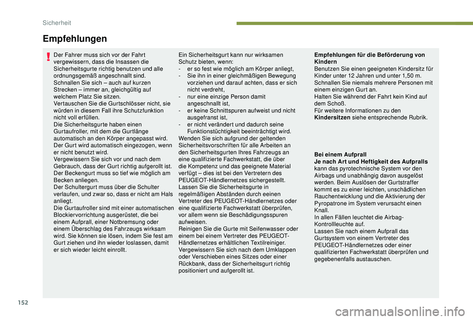 PEUGEOT 5008 2017  Betriebsanleitungen (in German) 152
Empfehlungen
Der Fahrer muss sich vor der Fahrt 
vergewissern, dass die Insassen die 
Sicherheitsgurte richtig benutzen und alle 
ordnungsgemäß angeschnallt sind.
Schnallen Sie sich – auch auf