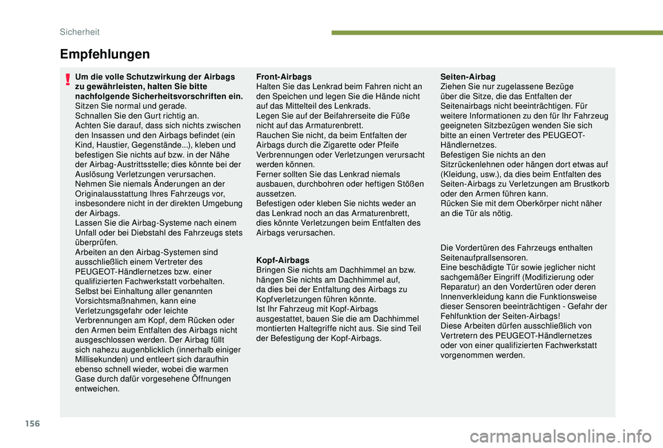 PEUGEOT 5008 2017  Betriebsanleitungen (in German) 156
Um die volle Schutzwirkung der Airbags 
zu gewährleisten, halten Sie bitte 
nachfolgende Sicherheitsvorschriften ein.
Sitzen Sie normal und gerade.
Schnallen Sie den Gurt richtig an.
Achten Sie d