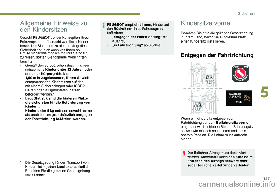 PEUGEOT 5008 2017  Betriebsanleitungen (in German) 157
Allgemeine Hinweise zu 
den Kindersitzen
* Die Gesetzgebung für den Transport von Kindern ist in jedem Land unterschiedlich. 
Beachten Sie die geltende Gesetzgebung 
Ihres Landes.
Obwohl PEUGEOT 