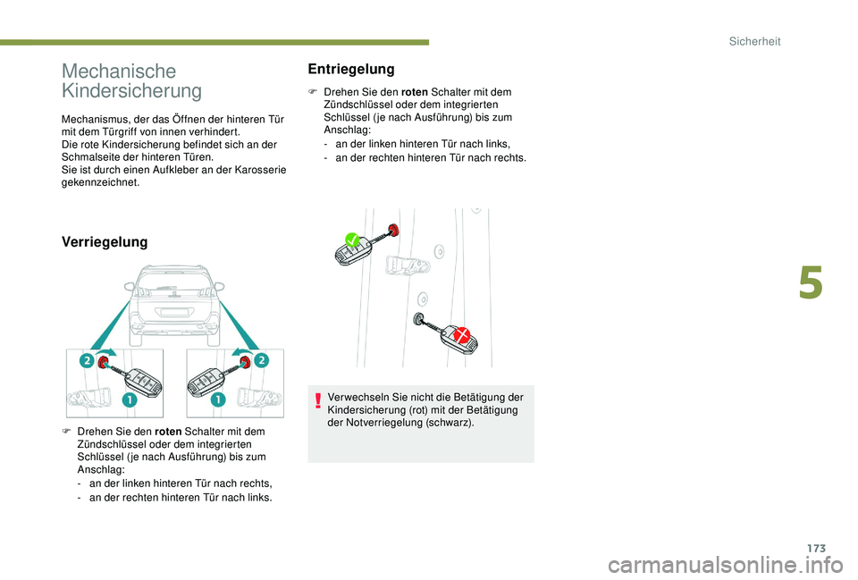 PEUGEOT 5008 2017 Betriebsanleitungen (in German) 173
Mechanische
Kindersicherung
Mechanismus, der das Öffnen der hinteren Tür
mit dem Türgriff von innen verhindert.
Die rote Kindersicherung befindet sich an der
Schmalseite der hinteren Türen. PEUGEOT 5008 2017 Betriebsanleitungen (in German) 173
Mechanische
Kindersicherung
Mechanismus, der das Öffnen der hinteren Tür
mit dem Türgriff von innen verhindert.
Die rote Kindersicherung befindet sich an der
Schmalseite der hinteren Türen.