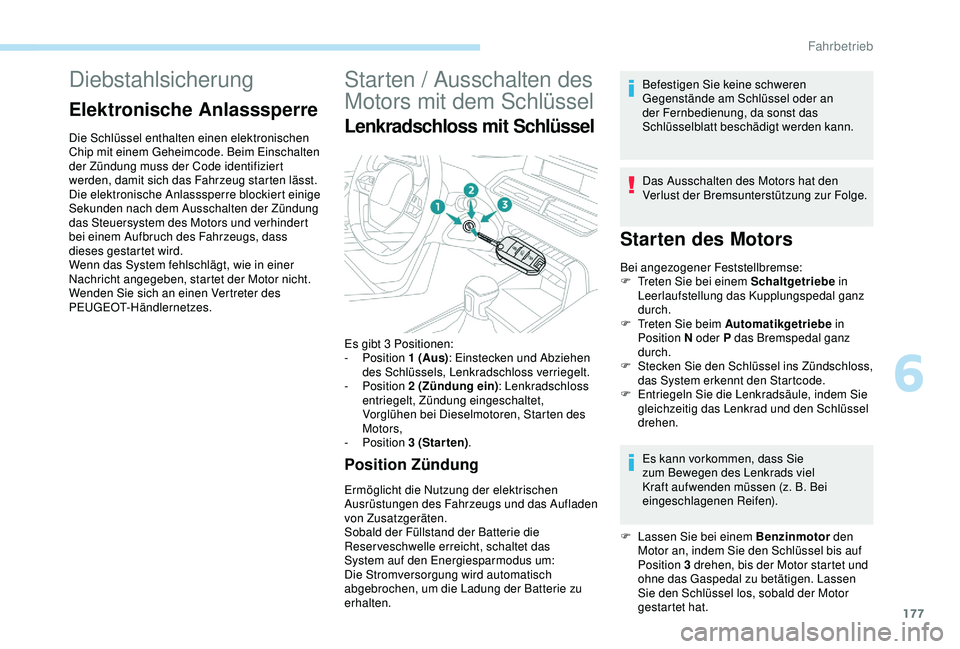PEUGEOT 5008 2017 Betriebsanleitungen (in German) 177
Diebstahlsicherung
Elektronische Anlasssperre
Die Schlüssel enthalten einen elektronischen
Chip mit einem Geheimcode. Beim Einschalten
der Zündung muss der Code identifiziert
werden, damit si PEUGEOT 5008 2017 Betriebsanleitungen (in German) 177
Diebstahlsicherung
Elektronische Anlasssperre
Die Schlüssel enthalten einen elektronischen
Chip mit einem Geheimcode. Beim Einschalten
der Zündung muss der Code identifiziert
werden, damit si