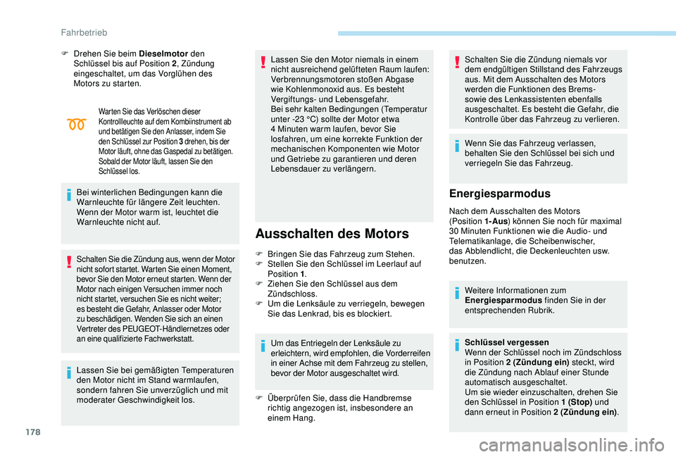 PEUGEOT 5008 2017 Betriebsanleitungen (in German) 178
Warten Sie das Verlöschen dieser
Kontrollleuchte auf dem Kombiinstrument ab
und betätigen Sie den Anlasser, indem Sie
den Schlüssel zur Position 3
d
rehen, bis der
Motor läuft, ohne das PEUGEOT 5008 2017 Betriebsanleitungen (in German) 178
Warten Sie das Verlöschen dieser
Kontrollleuchte auf dem Kombiinstrument ab
und betätigen Sie den Anlasser, indem Sie
den Schlüssel zur Position 3
d
rehen, bis der
Motor läuft, ohne das