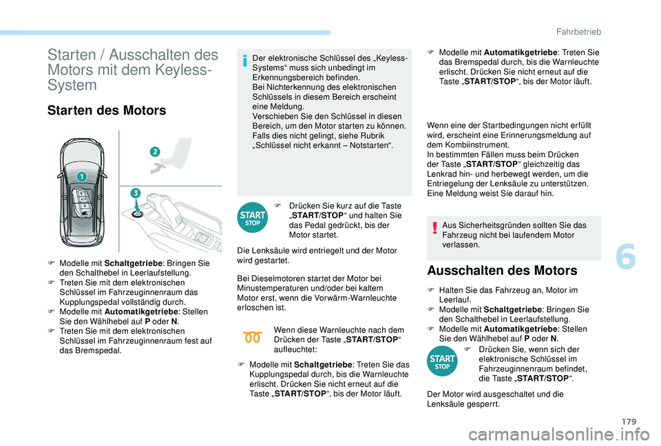 PEUGEOT 5008 2017 Betriebsanleitungen (in German) 179
Starten / Ausschalten des
Motors mit dem Keyless-
System
Starten des Motors
Der elektronische Schlüssel des „Keyless-
Systems“ muss sich unbedingt im
Erkennungsbereich befinden.
Bei Nichter PEUGEOT 5008 2017 Betriebsanleitungen (in German) 179
Starten / Ausschalten des
Motors mit dem Keyless-
System
Starten des Motors
Der elektronische Schlüssel des „Keyless-
Systems“ muss sich unbedingt im
Erkennungsbereich befinden.
Bei Nichter