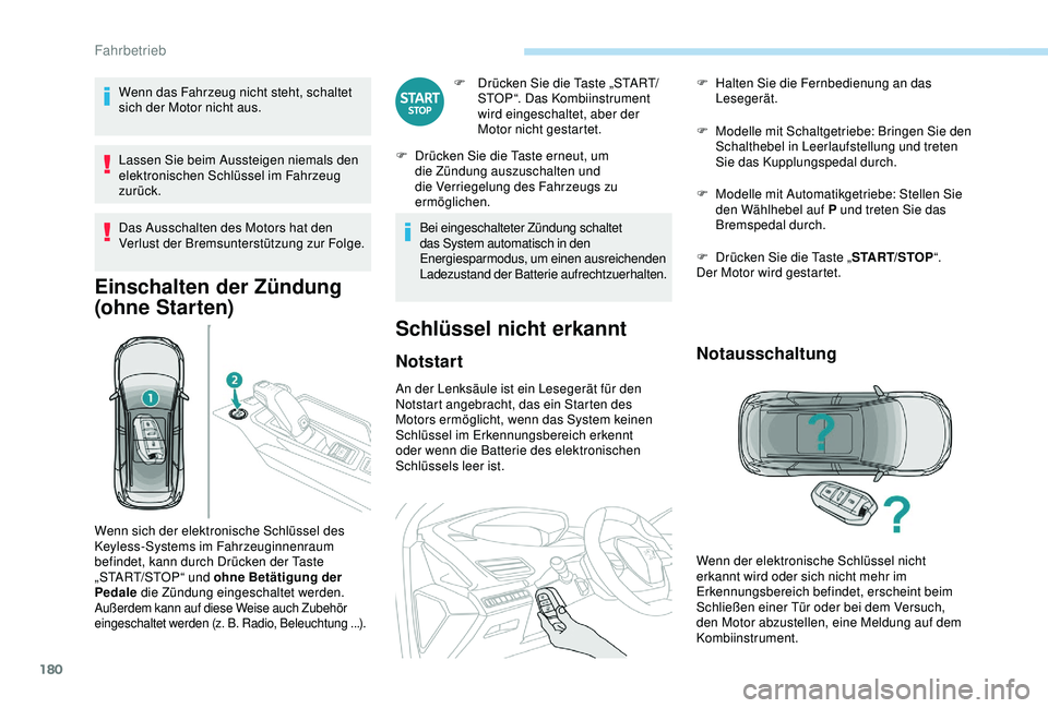 PEUGEOT 5008 2017 Betriebsanleitungen (in German) 180
Wenn das Fahrzeug nicht steht, schaltet
sich der Motor nicht aus.
Lassen Sie beim Aussteigen niemals den
elektronischen Schlüssel im Fahrzeug
zurück.
Das Ausschalten des Motors hat den
Verlu PEUGEOT 5008 2017 Betriebsanleitungen (in German) 180
Wenn das Fahrzeug nicht steht, schaltet
sich der Motor nicht aus.
Lassen Sie beim Aussteigen niemals den
elektronischen Schlüssel im Fahrzeug
zurück.
Das Ausschalten des Motors hat den
Verlu