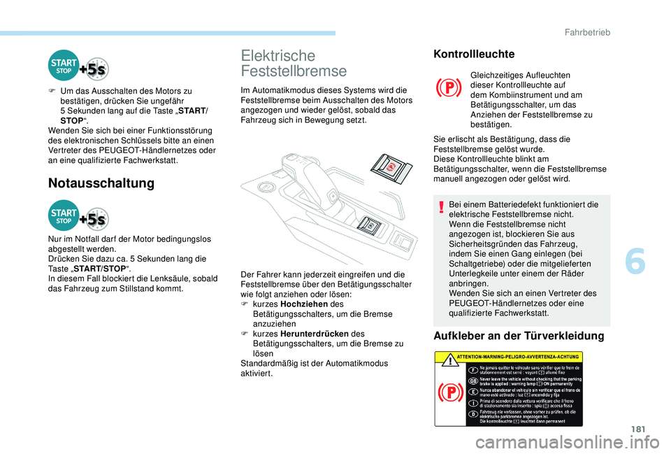 PEUGEOT 5008 2017 Betriebsanleitungen (in German) 181
Notausschaltung
F Um das Ausschalten des Motors zu bestätigen, drücken Sie ungefähr
5
Sekunden lang auf die Taste „ S TA R T/
STOP “.
Wenden Sie sich bei einer Funktionsstörung
des ele PEUGEOT 5008 2017 Betriebsanleitungen (in German) 181
Notausschaltung
F Um das Ausschalten des Motors zu bestätigen, drücken Sie ungefähr
5
Sekunden lang auf die Taste „ S TA R T/
STOP “.
Wenden Sie sich bei einer Funktionsstörung
des ele