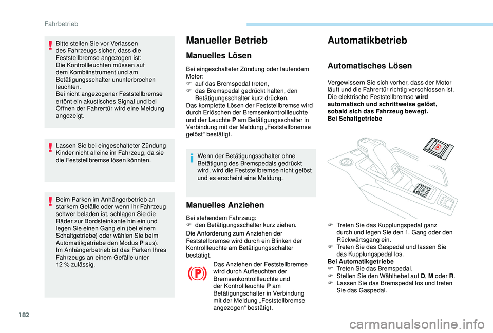 PEUGEOT 5008 2017 Betriebsanleitungen (in German) 182
Bitte stellen Sie vor Verlassen
des Fahrzeugs sicher, dass die
Feststellbremse angezogen ist:
Die Kontrollleuchten müssen auf
dem Kombiinstrument und am
Betätigungsschalter ununterbrochen
PEUGEOT 5008 2017 Betriebsanleitungen (in German) 182
Bitte stellen Sie vor Verlassen
des Fahrzeugs sicher, dass die
Feststellbremse angezogen ist:
Die Kontrollleuchten müssen auf
dem Kombiinstrument und am
Betätigungsschalter ununterbrochen