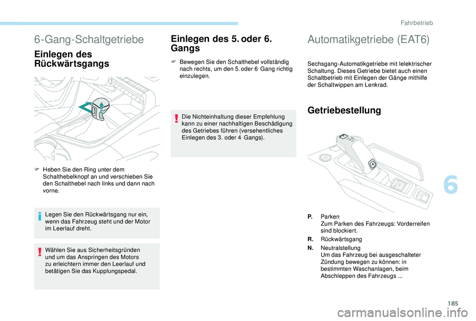 PEUGEOT 5008 2017 Betriebsanleitungen (in German) 185
6-Gang-Schaltgetriebe
Einlegen des
Rückwärtsgangs
Legen Sie den Rückwärtsgang nur ein,
wenn das Fahrzeug steht und der Motor
im Leerlauf dreht.
Wählen Sie aus Sicherheitsgründen
und um d PEUGEOT 5008 2017 Betriebsanleitungen (in German) 185
6-Gang-Schaltgetriebe
Einlegen des
Rückwärtsgangs
Legen Sie den Rückwärtsgang nur ein,
wenn das Fahrzeug steht und der Motor
im Leerlauf dreht.
Wählen Sie aus Sicherheitsgründen
und um d