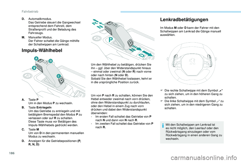 PEUGEOT 5008 2017 Betriebsanleitungen (in German) 186
Impuls-Wählhebel
A.Ta s t e P
Um in den Modus P zu wechseln.
B. Ta s t e Entriegeln
Um das Getriebe zu entriegeln und mit
betätigtem Bremspedal den Modus P zu
verlassen oder auf R zu schalte PEUGEOT 5008 2017 Betriebsanleitungen (in German) 186
Impuls-Wählhebel
A.Ta s t e P
Um in den Modus P zu wechseln.
B. Ta s t e Entriegeln
Um das Getriebe zu entriegeln und mit
betätigtem Bremspedal den Modus P zu
verlassen oder auf R zu schalte