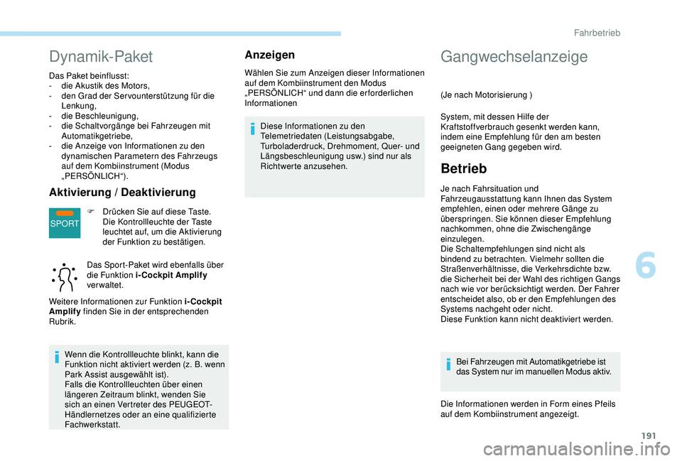 PEUGEOT 5008 2017 Betriebsanleitungen (in German) 191
SPORT
Dynamik-Paket
Das Paket beinflusst:
- d ie Akustik des Motors,
-
d
en Grad der Ser vounterstützung für die
Lenkung,
-
d
ie Beschleunigung,
-
d
ie Schaltvorgänge bei Fahrzeugen m PEUGEOT 5008 2017 Betriebsanleitungen (in German) 191
SPORT
Dynamik-Paket
Das Paket beinflusst:
- d ie Akustik des Motors,
-
d
en Grad der Ser vounterstützung für die
Lenkung,
-
d
ie Beschleunigung,
-
d
ie Schaltvorgänge bei Fahrzeugen m