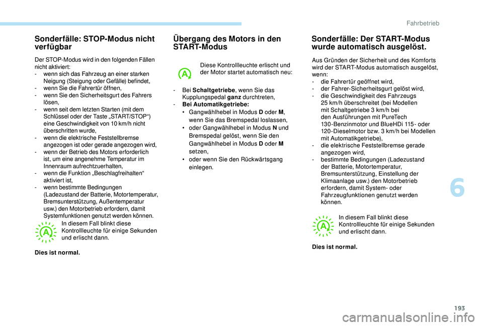 PEUGEOT 5008 2017 Betriebsanleitungen (in German) 193
Sonderfälle: STOP-Modus nicht
verfügbar
Der STOP-Modus wird in den folgenden Fällen
nicht aktiviert:
-
w
enn sich das Fahrzeug an einer starken
Neigung (Steigung oder Gefälle) befindet,
- PEUGEOT 5008 2017 Betriebsanleitungen (in German) 193
Sonderfälle: STOP-Modus nicht
verfügbar
Der STOP-Modus wird in den folgenden Fällen
nicht aktiviert:
-
w
enn sich das Fahrzeug an einer starken
Neigung (Steigung oder Gefälle) befindet,
-