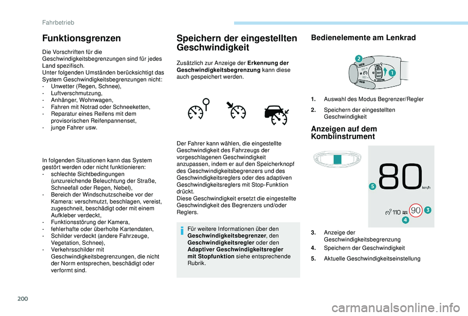 PEUGEOT 5008 2017  Betriebsanleitungen (in German) 200
Funktionsgrenzen
Die Vorschriften für die 
Geschwindigkeitsbegrenzungen sind für jedes 
Land spezifisch.
Unter folgenden Umständen berücksichtigt das 
System Geschwindigkeitsbegrenzungen nicht