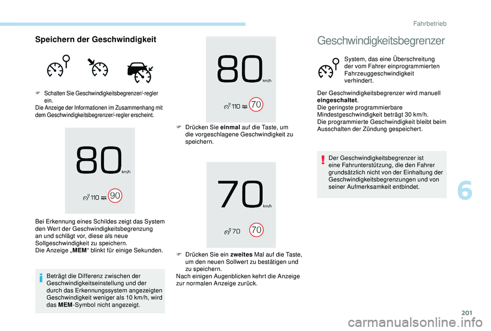 PEUGEOT 5008 2017  Betriebsanleitungen (in German) 201
Speichern der Geschwindigkeit
F Schalten Sie Geschwindigkeitsbegrenzer/-regler ein.
Die Anzeige der Informationen im Zusammenhang mit 
dem Geschwindigkeitsbegrenzer/-regler erscheint.
Beträgt die