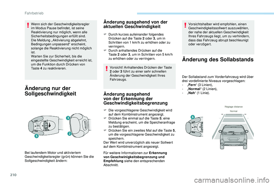 PEUGEOT 5008 2017 Betriebsanleitungen (in German) 210
Wenn sich der Geschwindigkeitsregler
im Modus Pause befindet, ist seine
Reaktivierung nur möglich, wenn alle
Sicherheitsbedingungen erfüllt sind.
Die Meldung „Aktivierung abgelehnt,
Bedin PEUGEOT 5008 2017 Betriebsanleitungen (in German) 210
Wenn sich der Geschwindigkeitsregler
im Modus Pause befindet, ist seine
Reaktivierung nur möglich, wenn alle
Sicherheitsbedingungen erfüllt sind.
Die Meldung „Aktivierung abgelehnt,
Bedin