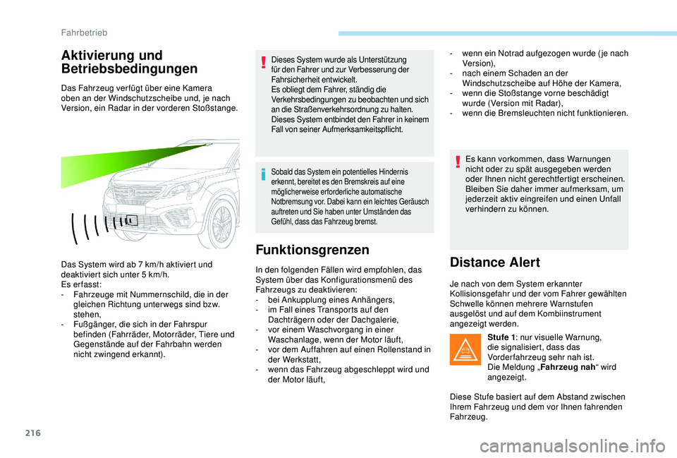 PEUGEOT 5008 2017 Betriebsanleitungen (in German) 216
Aktivierung und
Betriebsbedingungen
Das Fahrzeug ver fügt über eine Kamera
oben an der Windschutzscheibe und, je nach
Version, ein Radar in der vorderen Stoßstange.
Das System wird ab 7 km/ PEUGEOT 5008 2017 Betriebsanleitungen (in German) 216
Aktivierung und
Betriebsbedingungen
Das Fahrzeug ver fügt über eine Kamera
oben an der Windschutzscheibe und, je nach
Version, ein Radar in der vorderen Stoßstange.
Das System wird ab 7 km/
