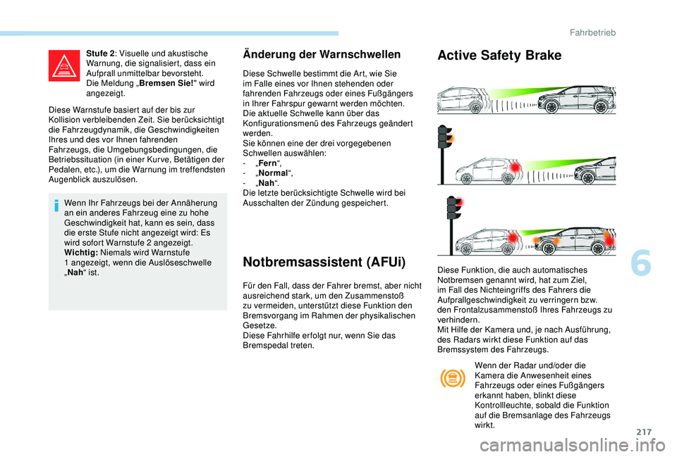 PEUGEOT 5008 2017 Betriebsanleitungen (in German) 217
Diese Warnstufe basiert auf der bis zur
Kollision verbleibenden Zeit. Sie berücksichtigt
die Fahrzeugdynamik, die Geschwindigkeiten
Ihres und des vor Ihnen fahrenden
Fahrzeugs, die Umgebungsb PEUGEOT 5008 2017 Betriebsanleitungen (in German) 217
Diese Warnstufe basiert auf der bis zur
Kollision verbleibenden Zeit. Sie berücksichtigt
die Fahrzeugdynamik, die Geschwindigkeiten
Ihres und des vor Ihnen fahrenden
Fahrzeugs, die Umgebungsb