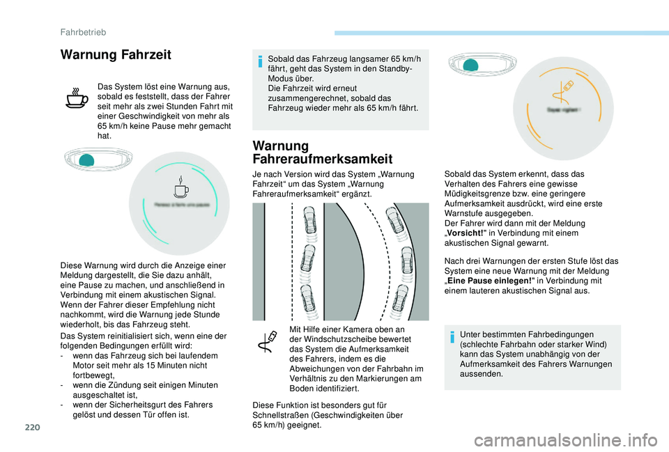 PEUGEOT 5008 2017 Betriebsanleitungen (in German) 220
Warnung Fahrzeit
Das System löst eine Warnung aus,
sobald es feststellt, dass der Fahrer
seit mehr als zwei Stunden Fahrt mit
einer Geschwindigkeit von mehr als
65 km/h keine Pause mehr gema PEUGEOT 5008 2017 Betriebsanleitungen (in German) 220
Warnung Fahrzeit
Das System löst eine Warnung aus,
sobald es feststellt, dass der Fahrer
seit mehr als zwei Stunden Fahrt mit
einer Geschwindigkeit von mehr als
65 km/h keine Pause mehr gema