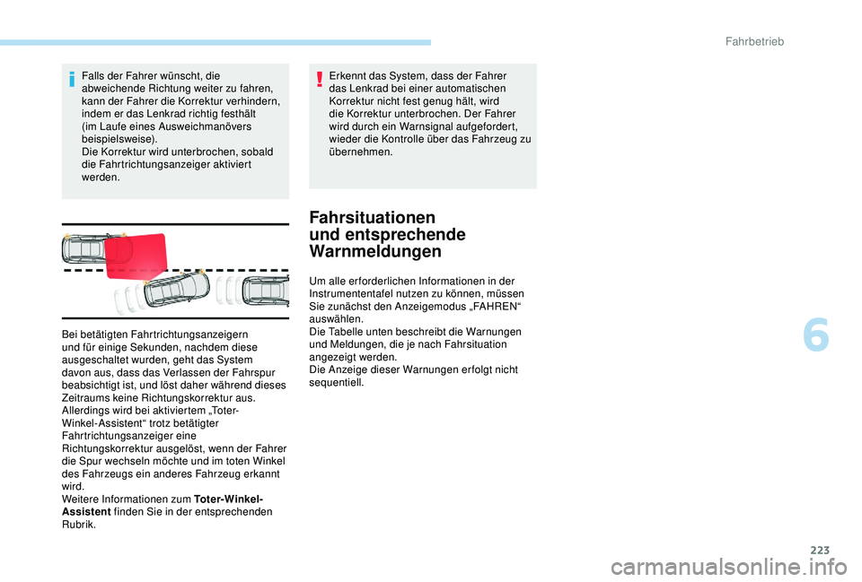 PEUGEOT 5008 2017 Betriebsanleitungen (in German) 223
Falls der Fahrer wünscht, die
abweichende Richtung weiter zu fahren,
kann der Fahrer die Korrektur verhindern,
indem er das Lenkrad richtig festhält
(im Laufe eines Ausweichmanövers
beispi PEUGEOT 5008 2017 Betriebsanleitungen (in German) 223
Falls der Fahrer wünscht, die
abweichende Richtung weiter zu fahren,
kann der Fahrer die Korrektur verhindern,
indem er das Lenkrad richtig festhält
(im Laufe eines Ausweichmanövers
beispi