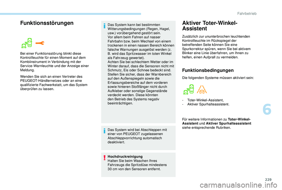 PEUGEOT 5008 2017  Betriebsanleitungen (in German) 229
FunktionsstörungenAktiver Toter-Winkel-
Assistent
Zusätzlich zur ununterbrochen leuchtenden 
Kontrollleuchte im Rückspiegel der 
betreffenden Seite können Sie eine 
Spurkorrektur spüren, wenn