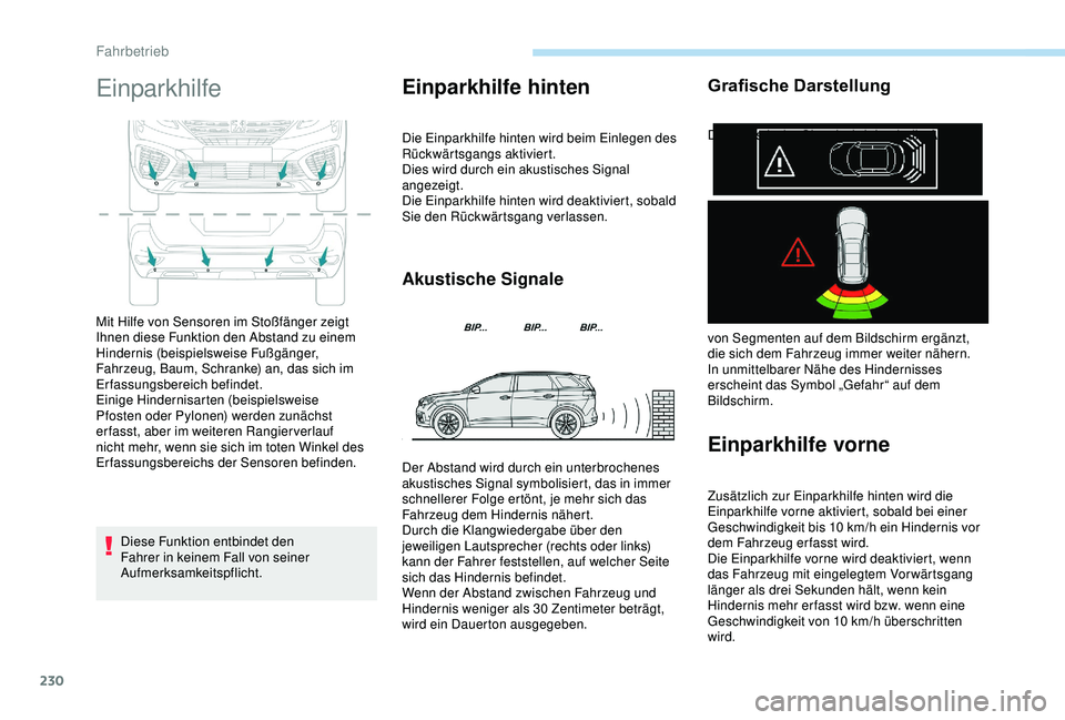 PEUGEOT 5008 2017  Betriebsanleitungen (in German) 230
Einparkhilfe
Diese Funktion entbindet den 
Fahrer in keinem Fall von seiner 
Aufmerksamkeitspflicht.
Einparkhilfe hinten
Die Einparkhilfe hinten wird beim Einlegen des 
Rückwärtsgangs aktiviert.