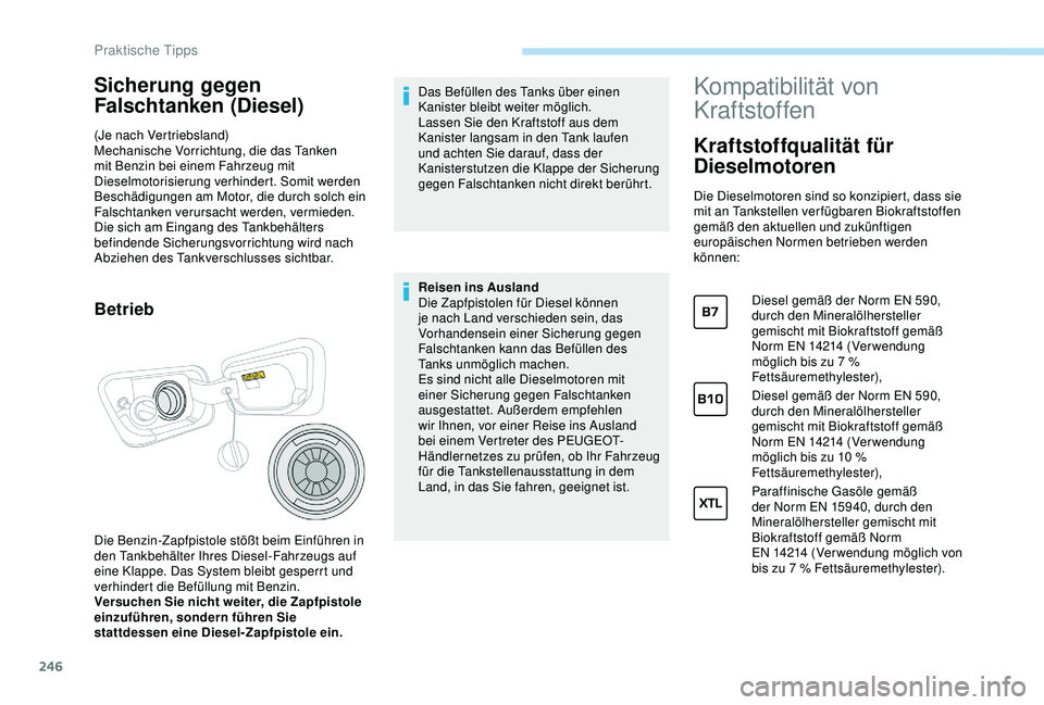 PEUGEOT 5008 2017 Betriebsanleitungen (in German) 246
Sicherung gegen
Falschtanken (Diesel)
(Je nach Vertriebsland)
Mechanische Vorrichtung, die das Tanken
mit Benzin bei einem Fahrzeug mit
Dieselmotorisierung verhindert. Somit werden
Beschädigu PEUGEOT 5008 2017 Betriebsanleitungen (in German) 246
Sicherung gegen
Falschtanken (Diesel)
(Je nach Vertriebsland)
Mechanische Vorrichtung, die das Tanken
mit Benzin bei einem Fahrzeug mit
Dieselmotorisierung verhindert. Somit werden
Beschädigu