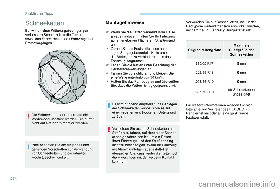 PEUGEOT 5008 2017  Betriebsanleitungen (in German) 254
Schneeketten
Bei winterlichen Witterungsbedingungen 
verbessern Schneeketten die Traktion 
sowie das Fahr verhalten des Fahrzeugs bei 
Bremsvorgängen.Die Schneeketten dür fen nur auf die 
Vorder