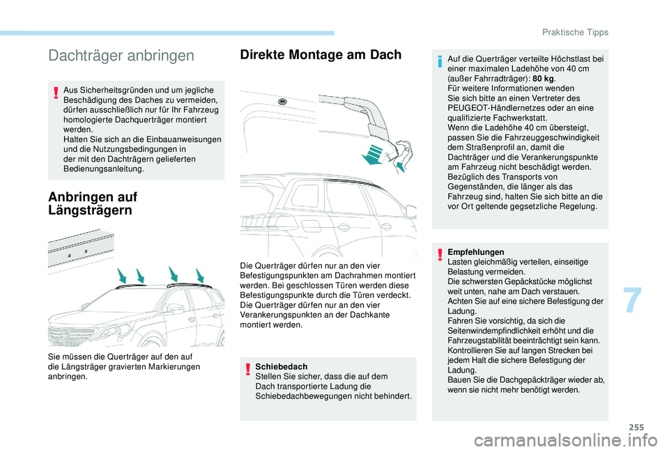PEUGEOT 5008 2017  Betriebsanleitungen (in German) 255
Dachträger anbringen
Aus Sicherheitsgründen und um jegliche 
Beschädigung des Daches zu vermeiden, 
dür fen ausschließlich nur für Ihr Fahrzeug 
homologierte Dachquerträger montiert 
werden