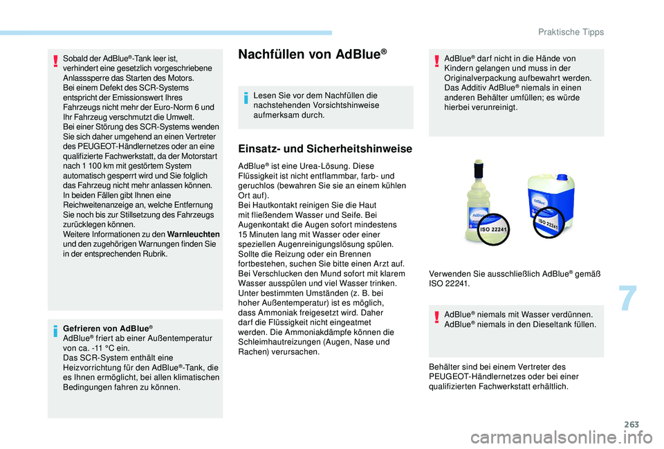 PEUGEOT 5008 2017  Betriebsanleitungen (in German) 263
Sobald der AdBlue®-Tank leer ist, 
verhindert eine gesetzlich vorgeschriebene 
Anlasssperre das Starten des Motors.
Bei einem Defekt des SCR-Systems 
entspricht der Emissionswert Ihres 
Fahrzeugs