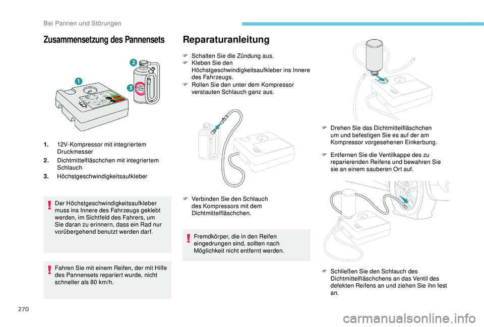 PEUGEOT 5008 2017  Betriebsanleitungen (in German) 270
Zusammensetzung des Pannensets
1.12V-Kompressor mit integriertem 
Druckmesser
2. Dichtmittelfläschchen mit integriertem 
Schlauch
3. Höchstgeschwindigkeitsaufkleber
Der Höchstgeschwindigkeitsau