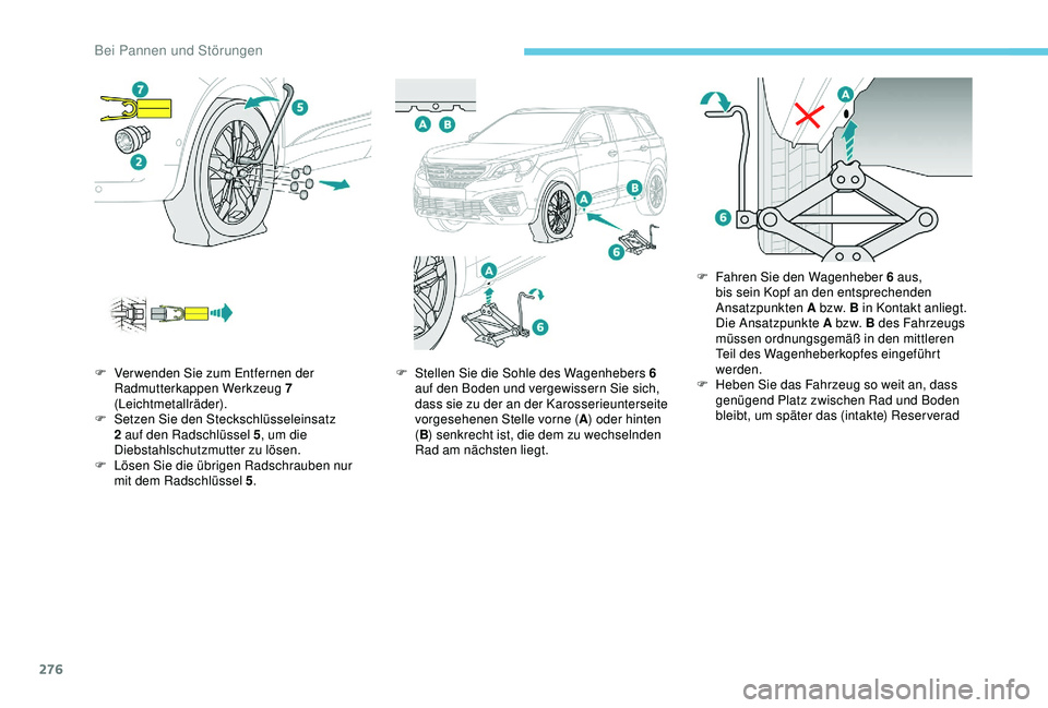 PEUGEOT 5008 2017  Betriebsanleitungen (in German) 276
F Verwenden Sie zum Entfernen der Radmutterkappen Werkzeug 7 
(Leichtmetallräder).
F
 
Se
 tzen Sie den Steckschlüsseleinsatz 
2 auf den Radschlüssel 5 , um die 
Diebstahlschutzmutter zu lösen