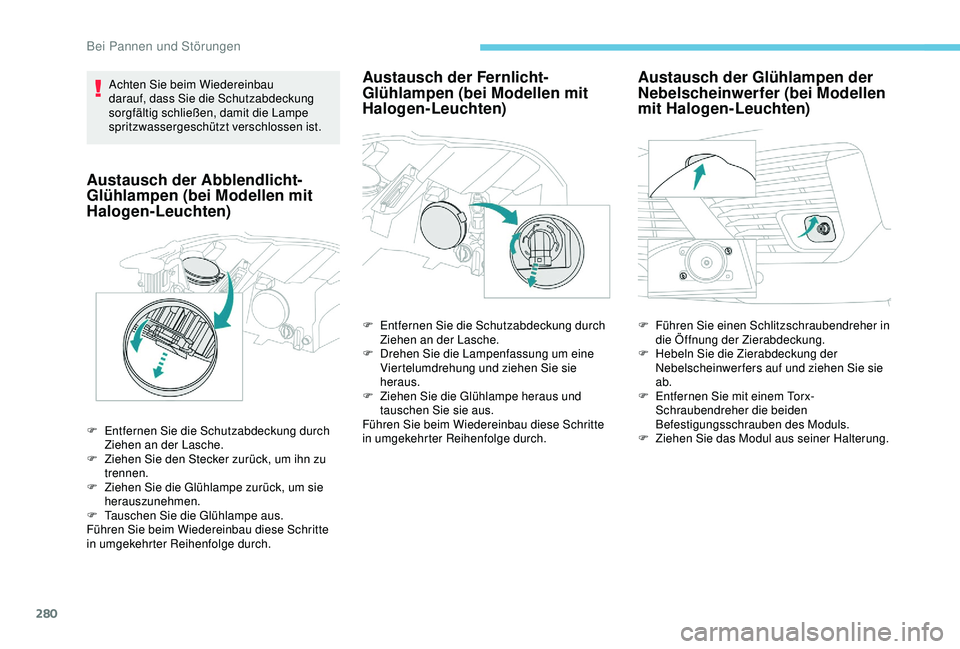 PEUGEOT 5008 2017 Betriebsanleitungen (in German) 280
Achten Sie beim Wiedereinbau
darauf, dass Sie die Schutzabdeckung
sorgfältig schließen, damit die Lampe
spritzwassergeschützt verschlossen ist.
Austausch der Abblendlicht-
Glühlampen (bei M PEUGEOT 5008 2017 Betriebsanleitungen (in German) 280
Achten Sie beim Wiedereinbau
darauf, dass Sie die Schutzabdeckung
sorgfältig schließen, damit die Lampe
spritzwassergeschützt verschlossen ist.
Austausch der Abblendlicht-
Glühlampen (bei M