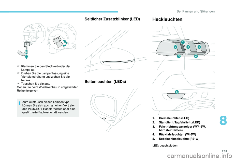 PEUGEOT 5008 2017 Betriebsanleitungen (in German) 281
Zum Austausch dieses Lampentyps
können Sie sich auch an einen Vertreter
des PEUGEOT-Händlernetzes oder eine
qualifizierte Fachwerkstatt wenden.
Seitlicher Zusatzblinker (LED)
F Klemmen Sie de PEUGEOT 5008 2017 Betriebsanleitungen (in German) 281
Zum Austausch dieses Lampentyps
können Sie sich auch an einen Vertreter
des PEUGEOT-Händlernetzes oder eine
qualifizierte Fachwerkstatt wenden.
Seitlicher Zusatzblinker (LED)
F Klemmen Sie de