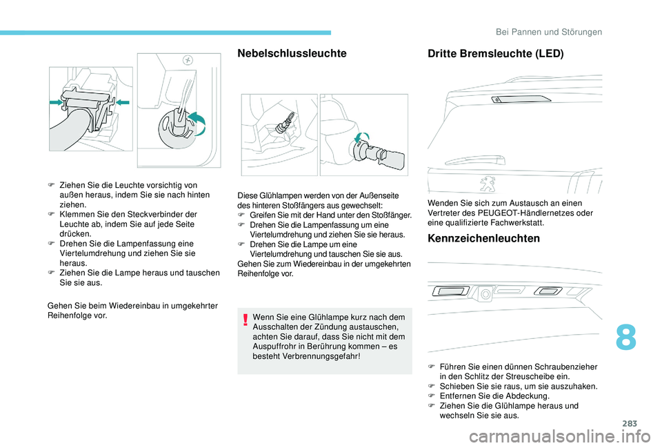 PEUGEOT 5008 2017 Betriebsanleitungen (in German) 283
Gehen Sie beim Wiedereinbau in umgekehrter
Reihenfolge vor.
Nebelschlussleuchte
F Ziehen Sie die Leuchte vorsichtig von außen heraus, indem Sie sie nach hinten
ziehen.
F
K
lemmen Sie den St PEUGEOT 5008 2017 Betriebsanleitungen (in German) 283
Gehen Sie beim Wiedereinbau in umgekehrter
Reihenfolge vor.
Nebelschlussleuchte
F Ziehen Sie die Leuchte vorsichtig von außen heraus, indem Sie sie nach hinten
ziehen.
F
K
lemmen Sie den St