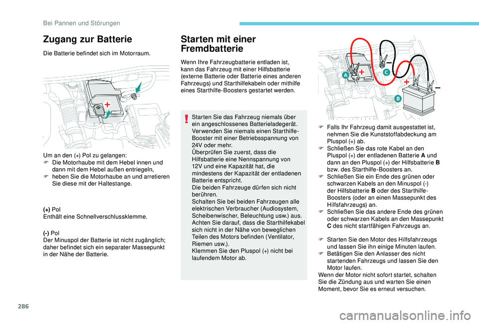 PEUGEOT 5008 2017 Betriebsanleitungen (in German) 286
Zugang zur Batterie
Die Batterie befindet sich im Motorraum.
(+) Pol
Enthält eine Schnellverschlussklemme.
(-) Pol
Der Minuspol der Batterie ist nicht zugänglich;
daher befindet sich ein sepa PEUGEOT 5008 2017 Betriebsanleitungen (in German) 286
Zugang zur Batterie
Die Batterie befindet sich im Motorraum.
(+) Pol
Enthält eine Schnellverschlussklemme.
(-) Pol
Der Minuspol der Batterie ist nicht zugänglich;
daher befindet sich ein sepa