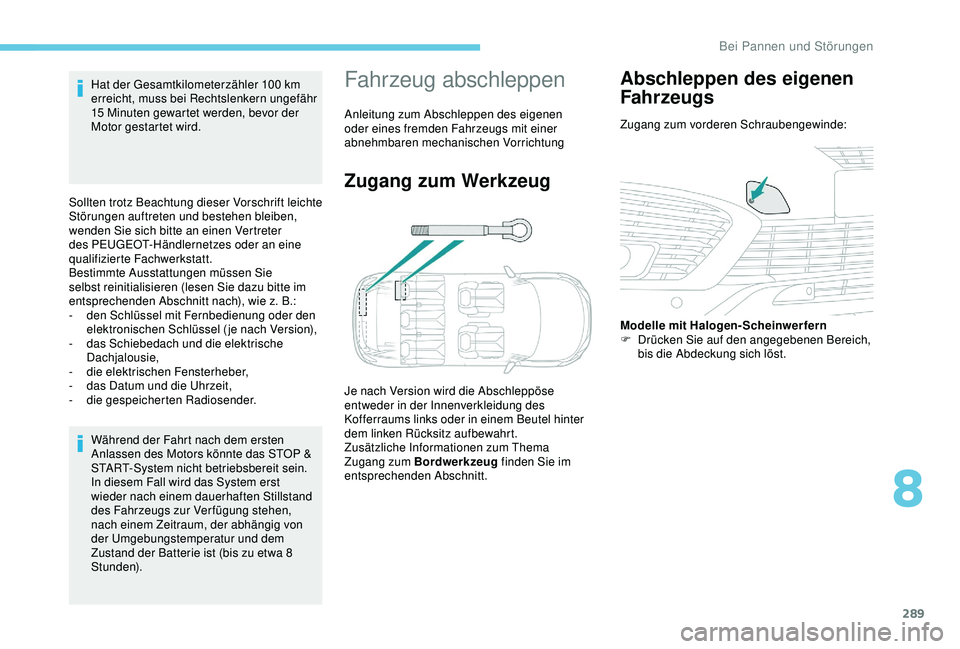 PEUGEOT 5008 2017 Betriebsanleitungen (in German) 289
Während der Fahrt nach dem ersten
Anlassen des Motors könnte das STOP &
START-System nicht betriebsbereit sein.
In diesem Fall wird das System erst
wieder nach einem dauerhaften Stillstand
d PEUGEOT 5008 2017 Betriebsanleitungen (in German) 289
Während der Fahrt nach dem ersten
Anlassen des Motors könnte das STOP &
START-System nicht betriebsbereit sein.
In diesem Fall wird das System erst
wieder nach einem dauerhaften Stillstand
d