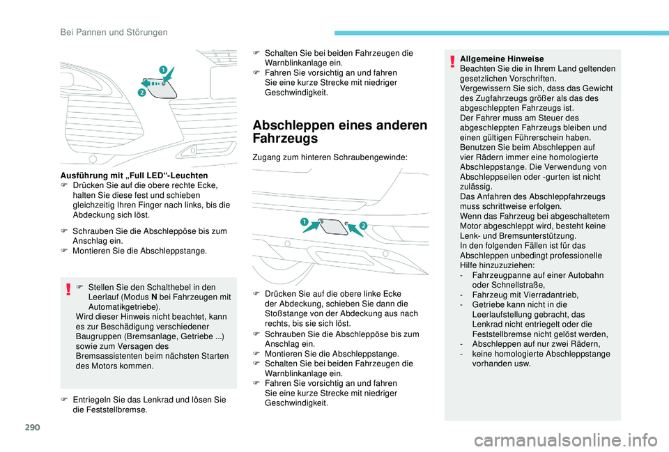PEUGEOT 5008 2017 Betriebsanleitungen (in German) 290
F Stellen Sie den Schalthebel in den Leerlauf (Modus N bei Fahrzeugen mit
Automatikgetriebe).
Wird dieser Hinweis nicht beachtet, kann
es zur Beschädigung verschiedener
Baugruppen (Bremsanlage PEUGEOT 5008 2017 Betriebsanleitungen (in German) 290
F Stellen Sie den Schalthebel in den Leerlauf (Modus N bei Fahrzeugen mit
Automatikgetriebe).
Wird dieser Hinweis nicht beachtet, kann
es zur Beschädigung verschiedener
Baugruppen (Bremsanlage