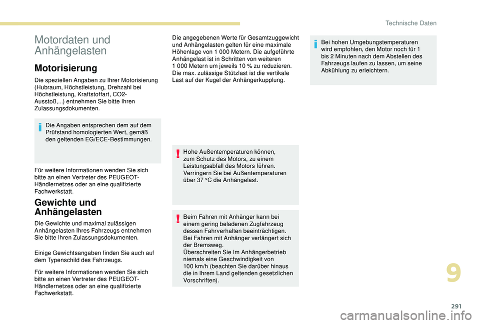 PEUGEOT 5008 2017 Betriebsanleitungen (in German) 291
Motordaten und
Anhängelasten
Motorisierung
Die speziellen Angaben zu Ihrer Motorisierung
(Hubraum, Höchstleistung, Drehzahl bei
Höchstleistung, Kraftstoffart, CO2-
Ausstoß,...) entnehmen Sie PEUGEOT 5008 2017 Betriebsanleitungen (in German) 291
Motordaten und
Anhängelasten
Motorisierung
Die speziellen Angaben zu Ihrer Motorisierung
(Hubraum, Höchstleistung, Drehzahl bei
Höchstleistung, Kraftstoffart, CO2-
Ausstoß,...) entnehmen Sie