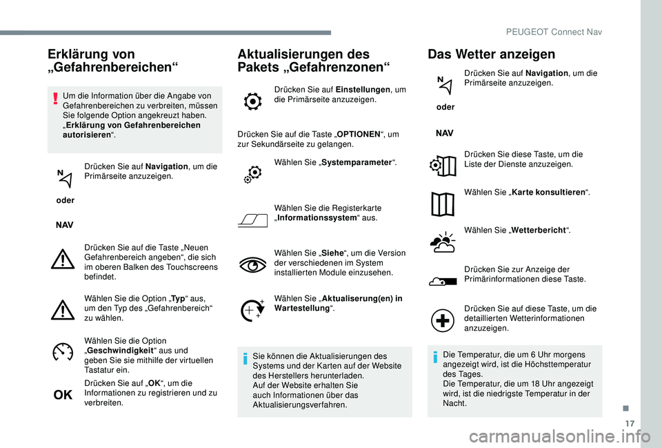 PEUGEOT 5008 2017 Betriebsanleitungen (in German) 17
Um die Information über die Angabe von
Gefahrenbereichen zu verbreiten, müssen
Sie folgende Option angekreuzt haben.
„Erklärung von Gefahrenbereichen
autorisieren “.
oder Drücken Sie a PEUGEOT 5008 2017 Betriebsanleitungen (in German) 17
Um die Information über die Angabe von
Gefahrenbereichen zu verbreiten, müssen
Sie folgende Option angekreuzt haben.
„Erklärung von Gefahrenbereichen
autorisieren “.
oder Drücken Sie a
