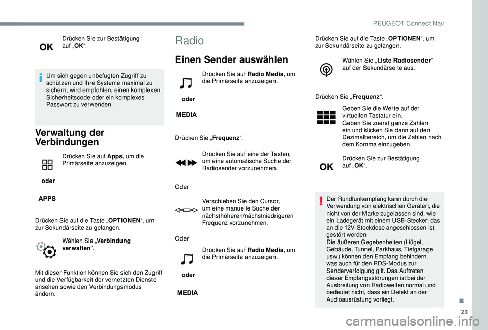 PEUGEOT 5008 2017 Betriebsanleitungen (in German) 23
Drücken Sie zur Bestätigung
auf „OK“.
Um sich gegen unbefugten Zugriff zu
schützen und Ihre Systeme maximal zu
sichern, wird empfohlen, einen komplexen
Sicherheitscode oder ein komplexe PEUGEOT 5008 2017 Betriebsanleitungen (in German) 23
Drücken Sie zur Bestätigung
auf „OK“.
Um sich gegen unbefugten Zugriff zu
schützen und Ihre Systeme maximal zu
sichern, wird empfohlen, einen komplexen
Sicherheitscode oder ein komplexe