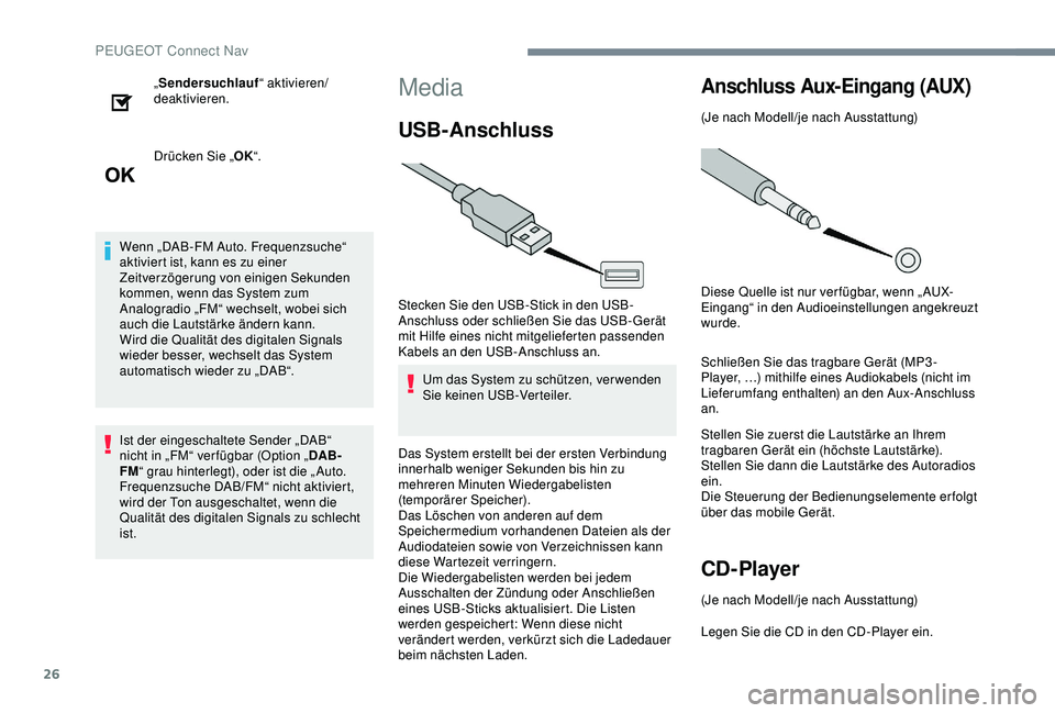 PEUGEOT 5008 2017 Betriebsanleitungen (in German) 26
„Sendersuchlauf “ aktivieren/
deaktivieren.
Drücken Sie „ OK“.
Wenn „DAB-FM Auto. Frequenzsuche“
aktiviert ist, kann es zu einer
Zeitverzögerung von einigen Sekunden
kommen, wenn d PEUGEOT 5008 2017 Betriebsanleitungen (in German) 26
„Sendersuchlauf “ aktivieren/
deaktivieren.
Drücken Sie „ OK“.
Wenn „DAB-FM Auto. Frequenzsuche“
aktiviert ist, kann es zu einer
Zeitverzögerung von einigen Sekunden
kommen, wenn d