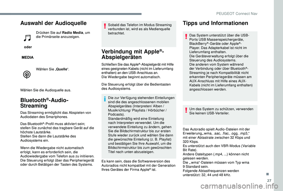 PEUGEOT 5008 2017 Betriebsanleitungen (in German) 27
Auswahl der Audioquelle
oderDrücken Sie auf Radio Media
, um
die Primärseite anzuzeigen.
Wählen Sie „ Quelle“.
Wählen Sie die Audioquelle aus.
Bluetooth®-Audio-
Streaming
Das Streaming e PEUGEOT 5008 2017 Betriebsanleitungen (in German) 27
Auswahl der Audioquelle
oderDrücken Sie auf Radio Media
, um
die Primärseite anzuzeigen.
Wählen Sie „ Quelle“.
Wählen Sie die Audioquelle aus.
Bluetooth®-Audio-
Streaming
Das Streaming e